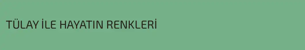 TÜLAY İLE HAYATIN RENKLERİ